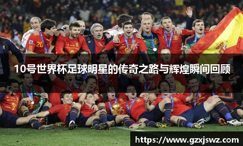 10号世界杯足球明星的传奇之路与辉煌瞬间回顾