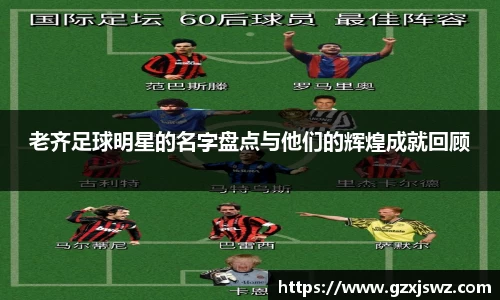 老齐足球明星的名字盘点与他们的辉煌成就回顾